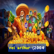 rei arthur (2004 assistir online)